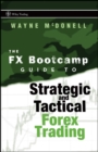 Image for The FX Bootcamp Guide to Strategic and Tactical Forex Trading