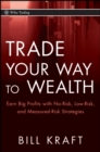 Image for Trade your way to wealth: earn big profits with no-risk, low-risk, and measured-risk strategies