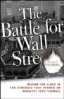 Image for The battle for Wall Street  : behind the lines in the struggle that pushed an industry into turmoil
