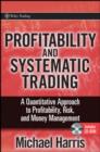 Image for Profitability and systematic trading  : a quantitative approach to profitability, risk, and money management