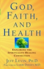 Image for God, Faith, and Health: Exploring the Spirituality-Healing Connection