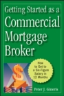 Image for Getting started as a commercial mortgage broker  : how to get to a six-figure salary in 12 months