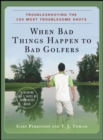 Image for When bad things happen to bad golfers: troubleshooting the 150 most troublesome shots