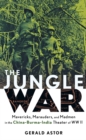Image for The jungle war: mavericks, marauders, and madmen in the China-Burma-India theater of World War II