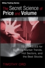 Image for The secret science of price and volume: techniques for spotting market trends, hot sectors, and the best stocks