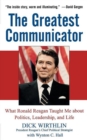 Image for The greatest communicator: what Ronald Reagan taught me about politics, leadership, and life