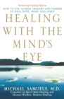 Image for Healing with the mind&#39;s eye: how to use guided imagery and visions to heal body, mind, and spirit