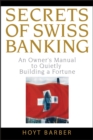 Image for Secrets of Swiss banking: an owner&#39;s manual to quietly building a fortune