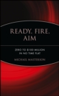 Image for Ready, Fire, Aim: Zero to $100 Million in No Time Flat