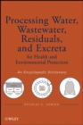 Image for Processing water, wastewater, residuals, and exreta for health and environmental protection  : an encyclopedic dictionary