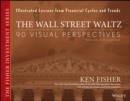 Image for The Wall Street waltz: 90 visual perspectives, illustrated lessons from financial cycles and trends