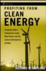 Image for Profiting from clean energy: a complete guide to trading green in solar, wind, ethanol, fuel cell, power efficiency, carbon credit industries, and more