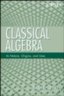 Image for Classical algebra: its nature, origins, and uses