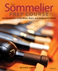 Image for The sommelier prep course  : an introduction to the wines, beers, and spirits of the world