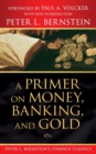 Image for A Primer on Money, Banking, and Gold (Peter L. Bernstein&#39;s Finance Classics)