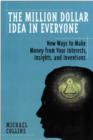 Image for The million-dollar idea in everyone: easy new ways to make money from your interests, insights, and inventions
