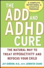 Image for The ADD and ADHD cure: the natural way to treat hyperactivity and refocus your child