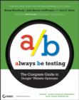 Image for Always be testing  : the complete guide to Google Website Optimizer