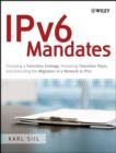 Image for IPv6 Mandates: Choosing a Transition Strategy, Preparing Transition Plans and Executing the Migration of a Network to IPv6