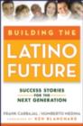 Image for Building the Latino future: success stories for the next generation