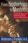 Image for From Brotherhood to Manhood: How Black Men Rescue Their Relationships and Dreams From the Invisibility Syndrome