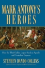 Image for Marc Antony&#39;s heroes: how the Third Gallica Legion saved an apostle and made an emperor
