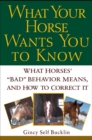 Image for What your horse wants you to know: what horses&#39; &#39;bad&#39; behavior means, and how to correct it