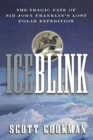 Image for Ice blink: the tragic fate of Sir John Franklin&#39;s lost Polar expedition