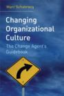 Image for Changing organizational culture: the change agent&#39;s guidebook