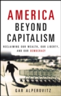 Image for America beyond capitalism: reclaiming our wealth, our liberty, and our democracy