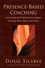 Image for Presence-based coaching  : cultivating self-generative leaders through mind, body, and heart