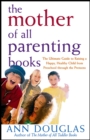 Image for Mother of All Parenting Books: The Ultimate Guide to Raising a Happy, Healthy Child from Preschool through the Preteens