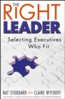 Image for The right leader  : selecting executives who fit