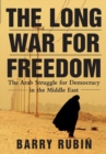 Image for The long war for freedom: the Arab struggle for democracy in the Middle East