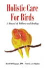 Image for Holistic Care for Birds: A Manual of Wellness and Healing
