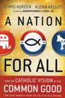 Image for A Nation for All: How the Catholic Vision of the Common Good Can Save America from the Politics of Division