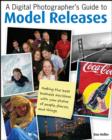 Image for A digital photographer&#39;s guide to model releases: making the best business decisions with your photos of people, places and things