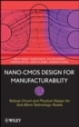 Image for Nano-CMOS design for manufacturabililty: robust circuit and physical design for sub-65nm technology nodes
