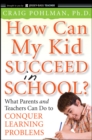 Image for How Can My Kid Succeed in School? What Parents and Teachers Can Do to Conquer Learning Problems