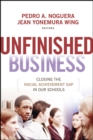 Image for Unfinished business  : closing the racial achievement gap in our schools