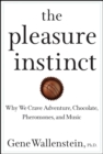 Image for The pleasure instinct: why we crave adventure, chocolate, pheromones, and music