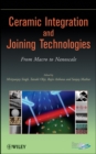 Image for Ceramic integration and joining technologies  : from macro to nanoscale