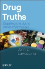 Image for Drug truths  : dispelling the myths about pharma R &amp; D