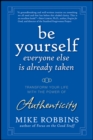 Image for Be yourself, everyone else is already taken  : transform your life with the power of authenticity