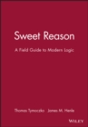 Image for Sweet reason  : a field guide to modern logic