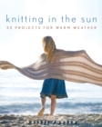 Image for Knitting in the sun  : 32 projects for warm weather