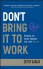 Image for Don&#39;t bring it to work: breaking the family patterns that limit success