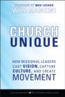 Image for Church Unique: How Missional Leaders Cast Vision, Capture Culture, and Create Movement