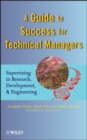 Image for A guide to success for technical managers  : supervising in research, development, &amp; engineering