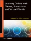 Image for Learning online with games, simulations, and virtual worlds  : strategies for online instruction